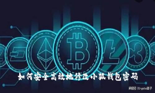 如何安全高效地修改小狐钱包密码