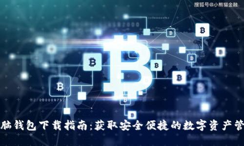 小狐电脑钱包下载指南：获取安全便捷的数字资产管理工具