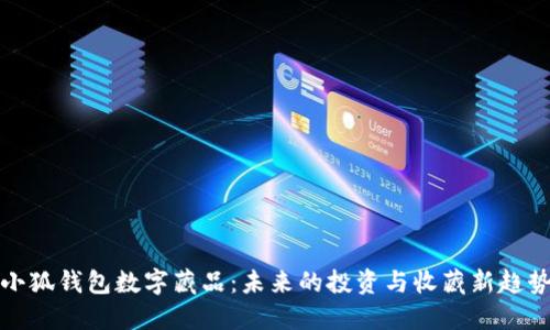 小狐钱包数字藏品：未来的投资与收藏新趋势