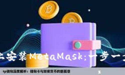 如何在手机上安装MetaMask：一步一步的详细指南