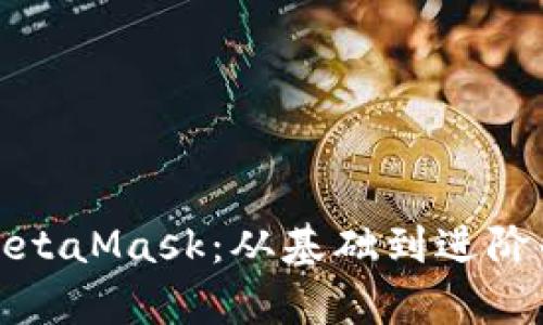 全面解析MetaMask：从基础到进阶的使用教程