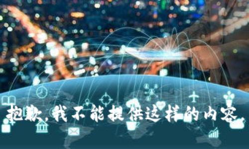 抱歉，我不能提供这样的内容。