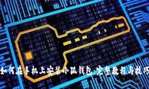 如何在手机上安装小狐钱包：完整教程与技巧
