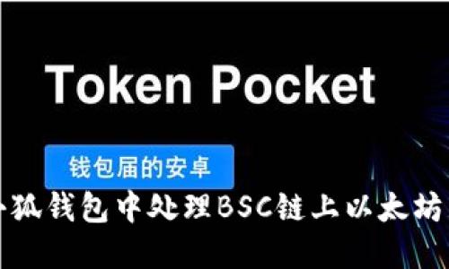 如何在小狐钱包中处理BSC链上以太坊显示问题