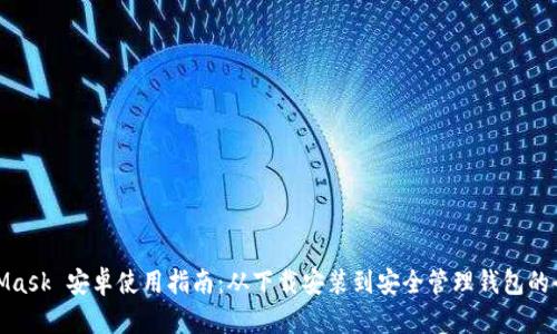 MetaMask 安卓使用指南：从下载安装到安全管理钱包的全步骤