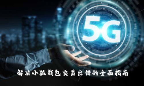解决小狐钱包交易出错的全面指南