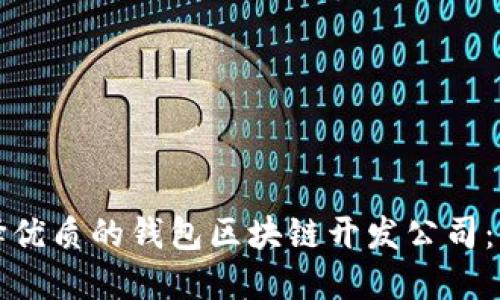 如何选择优质的钱包区块链开发公司：全面指南