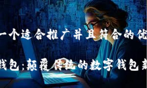 思考一个适合推广并且符合的优秀

小狐钱包：颠覆传统的数字钱包新体验