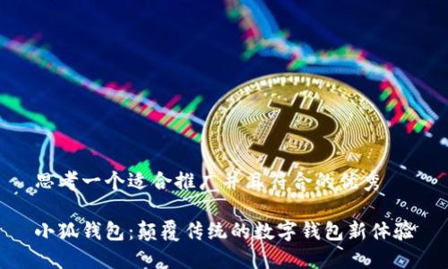 思考一个适合推广并且符合的优秀

小狐钱包：颠覆传统的数字钱包新体验