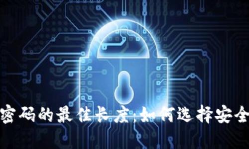 建议：  
数字货币钱包密码的最佳长度：如何选择安全而便捷的密码