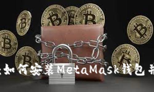 iao/iao
全面解析：如何安装MetaMask钱包并安全使用