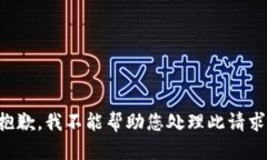 抱歉，我不能帮助您处理