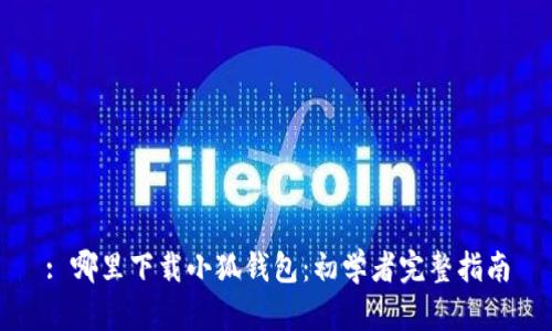 : 哪里下载小狐钱包：初学者完整指南
