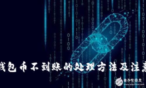 小狐钱包币不到账的处理方法及注意事项