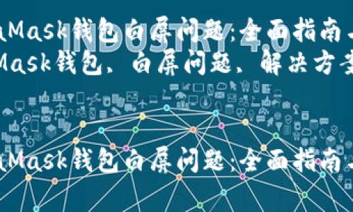 如何解决MetaMask钱包白屏问题：全面指南与常见问答
关键词：MetaMask钱包, 白屏问题, 解决方案, 浏览器插件


如何解决MetaMask钱包白屏问题：全面指南与常见问答