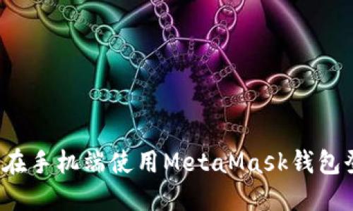 如何在手机端使用MetaMask钱包登录？