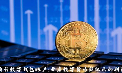 
央行数字钱包账户：开启数字货币新纪元的利器
