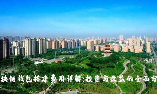 区块链钱包搭建费用详解：投资与收益的全面分析