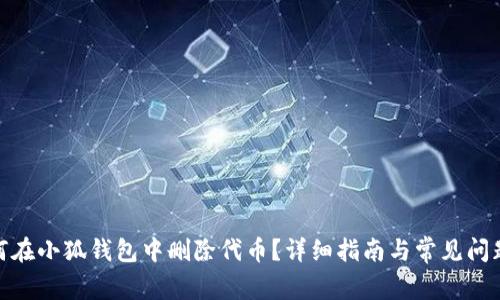 : 如何在小狐钱包中删除代币？详细指南与常见问题解答