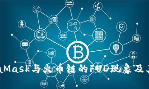 深入分析：MetaMask与火币链的FUD现象及其对用户的影响