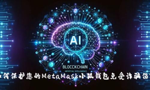 如何保护您的MetaMask小狐钱包免受诈骗伤害