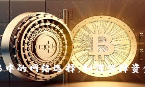 加密货币钱包转移中的网络选择：如何保障资金安全与转账效率