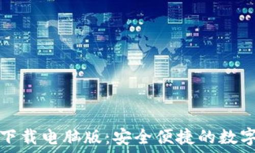   
小狐钱包官网下载电脑版：安全便捷的数字资产管理工具
