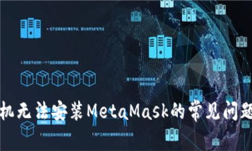 解决苹果手机无法安装MetaMask的常见问题及解决方案