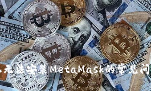 解决苹果手机无法安装MetaMask的常见问题及解决方案