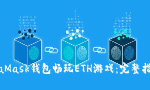 如何使用MetaMask钱包畅玩ETH游戏：完整指南与实用技巧