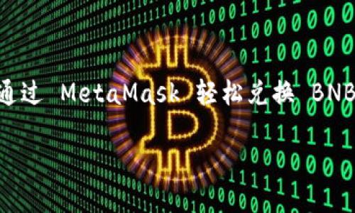 

    如何通过 MetaMask 轻松兑换 BNB：完整指南



如何通过 MetaMask 轻松兑换 BNB：完整指南