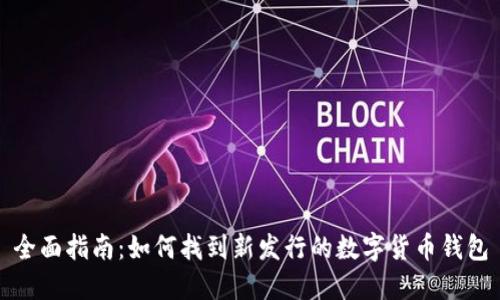 全面指南：如何找到新发行的数字货币钱包