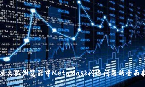 解决火狐浏览器中MetaMask闪退问题的全面指南