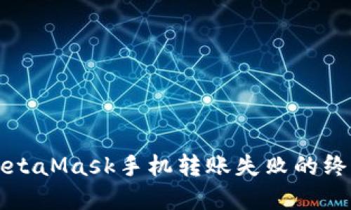解决MetaMask手机转账失败的终极指南
