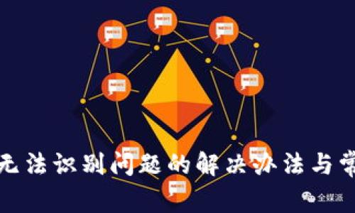 : 小狐钱包无法识别问题的解决办法与常见故障分析