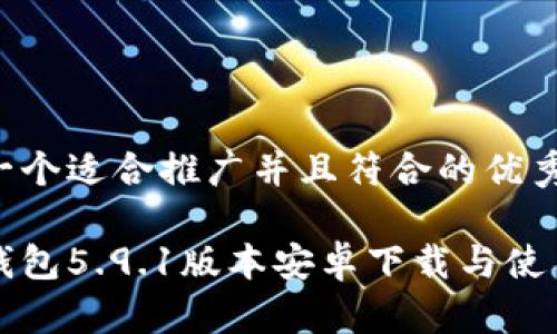 思考一个适合推广并且符合的优秀

小狐钱包5.9.1版本安卓下载与使用指南