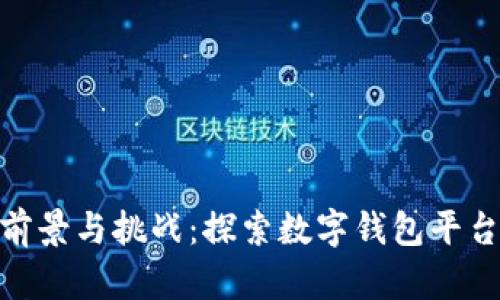 数字钱包的前景与挑战：探索数字钱包平台的真实面貌
