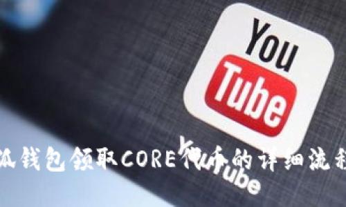 : 小狐钱包领取CORE代币的详细流程指南