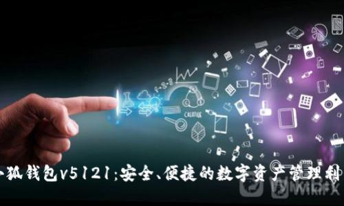 小狐钱包v5121：安全、便捷的数字资产管理利器