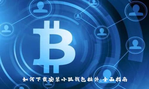 如何下载安装小狐钱包插件：全面指南