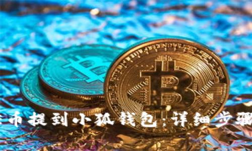 如何将CORE币提到小狐钱包：详细步骤与注意事项