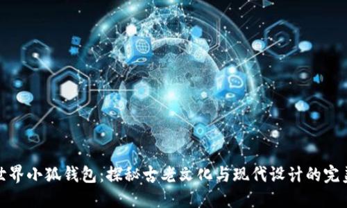 上古世界小狐钱包：探秘古老文化与现代设计的完美结合