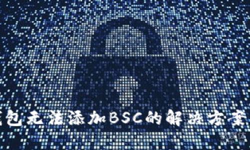 小狐钱包无法添加BSC的解决方案与步骤