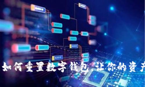 全面指南：如何重置数字钱包，让你的资产安全无忧