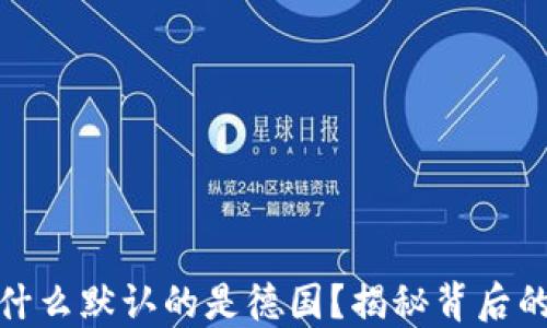 
小狐钱包为什么默认的是德国？揭秘背后的原因与影响