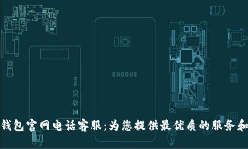 小狐钱包官网电话客服：为您提供最优质的服务和帮助