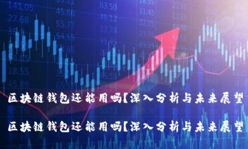 区块链钱包还能用吗？深入分析与未来展望

区块链钱包还能用吗？深入分析与未来展望