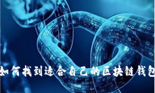  如何找到适合自己的区块链钱包？