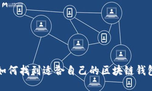  如何找到适合自己的区块链钱包？