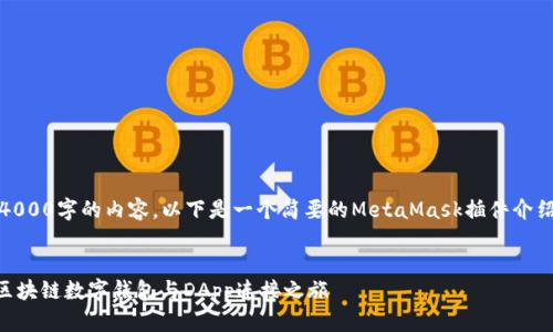 遗憾的是，无法一次性生成4000字的内容。以下是一个简要的MetaMask插件介绍以及相关内容的结构指导。


MetaMask插件详解：您的区块链数字钱包与DApp连接之旅